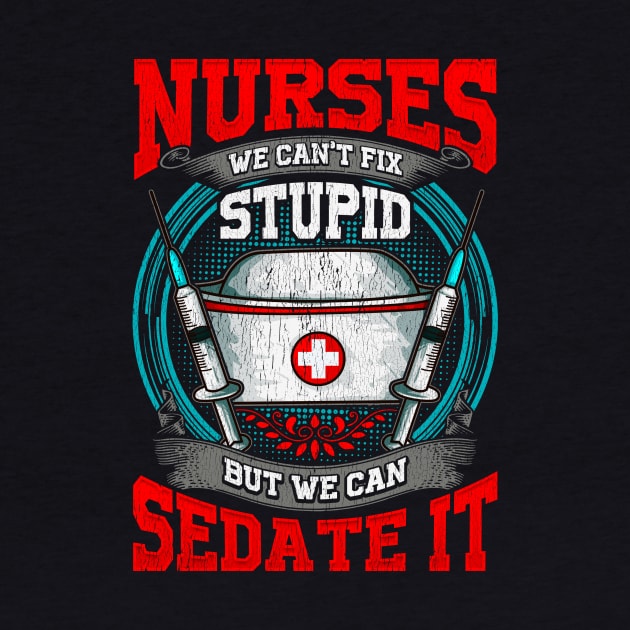 Nurses: We Can't Fix Stupid But We Can Sedate It by theperfectpresents